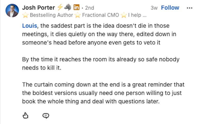 Why B2B Brand Ideas Die a Violent Death Before They Even Launch 5 Josh Porter's LinkedIn comment on ideas getting edited down before anyone can veto them