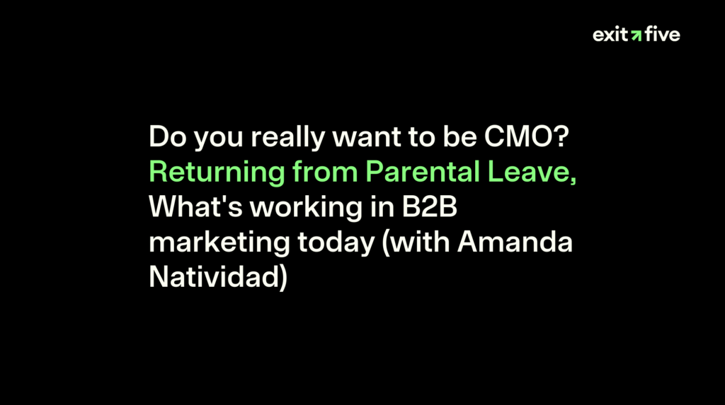 Do you really want to be CMO? Returning from Parental Leave, What's working in B2B marketing today (with Amanda Natividad)
