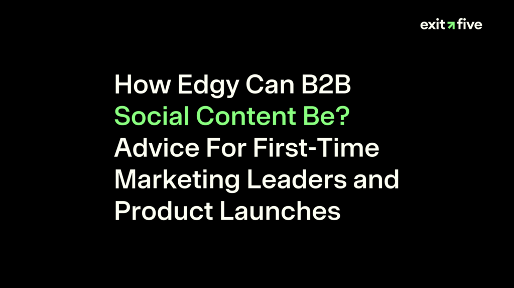 How Edgy Can B2B Social Content Be? Advice For First-Time Marketing Leaders and Product Launches