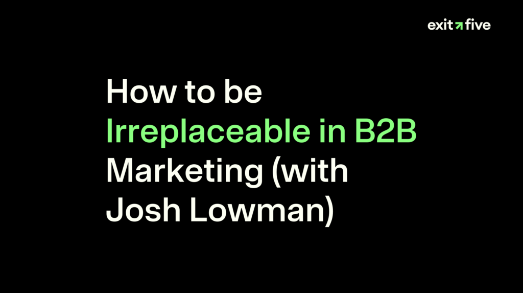How to be Irreplaceable in B2B Marketing (with Josh Lowman)