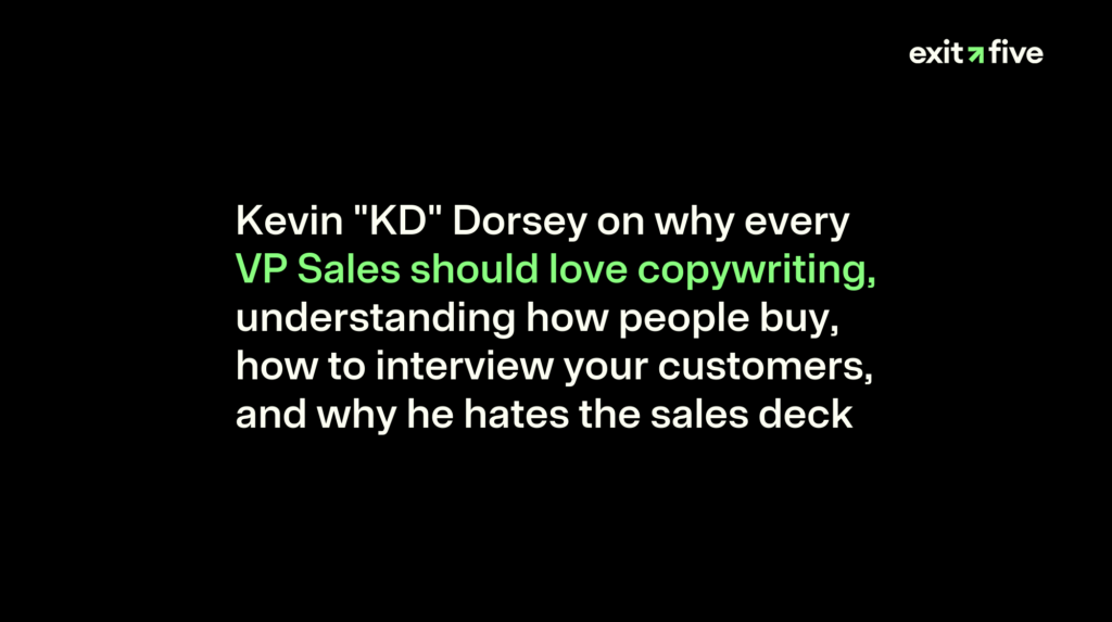Kevin "KD" Dorsey on why every VP Sales should love copywriting, understanding how people buy, how to interview your customers, and why he hates the sales deck