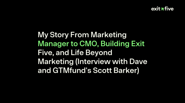 My Story From Marketing Manager to CMO, Building Exit Five, and Life Beyond Marketing (Interview with Dave and GTMfund's Scott Barker)