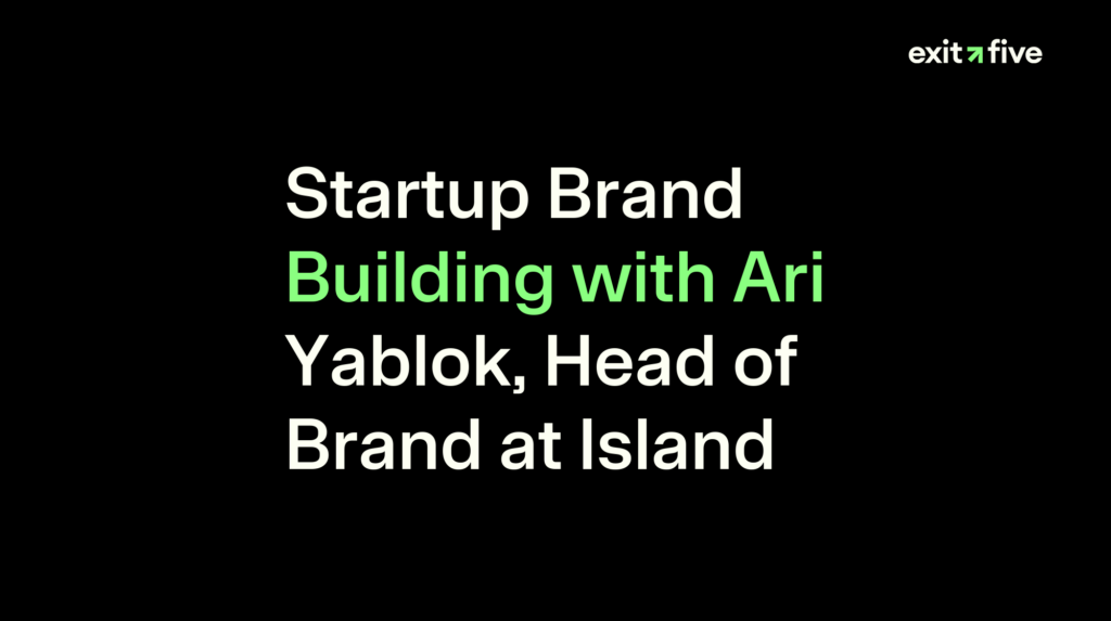 Startup Brand Building with Ari Yablok, Head of Brand at Island