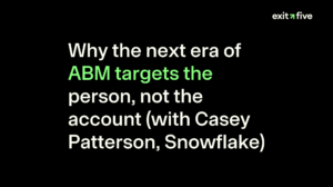 Why the next era of ABM targets the person, not the account (with Casey Patterson, Snowflake)