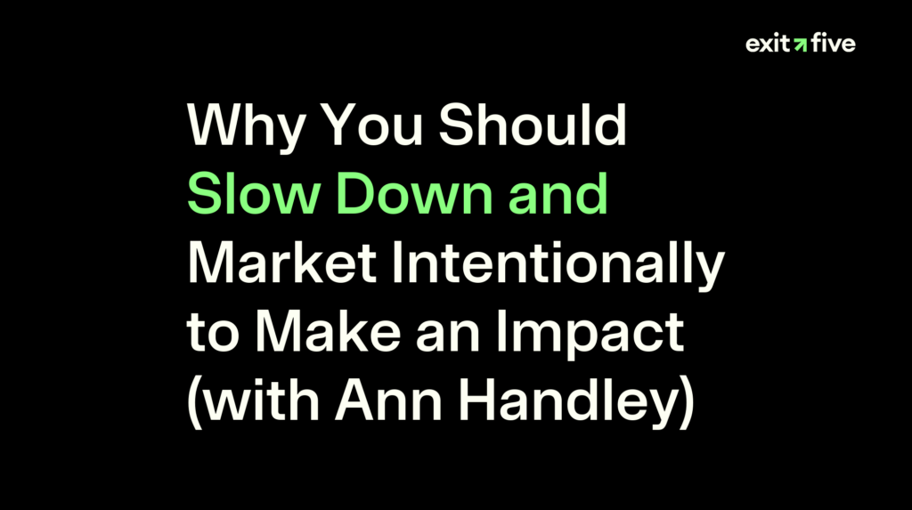 Why You Should Slow Down and Market Intentionally to Make an Impact (with Ann Handley)